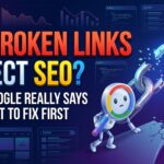 Do Broken Links Affect SEO? What Google Really Says and What to Fix First